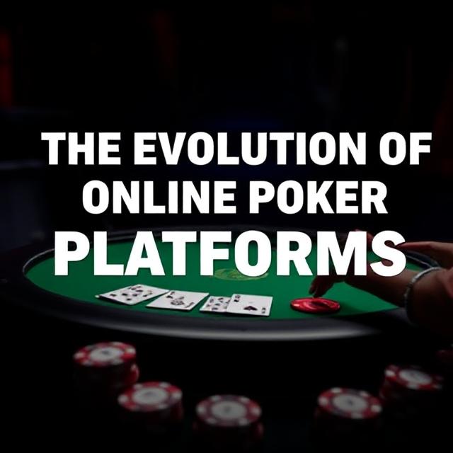 The Evolution of Online Poker Platforms